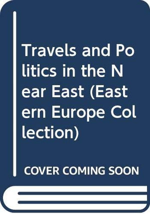 Travels and Politics in the Near East (Eastern Europe Collection)