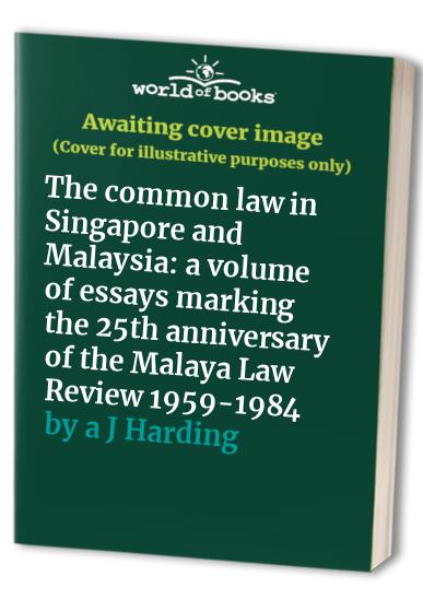 The common law in Singapore and Malaysia: a volume of essays marking the 25th anniversary of the Malaya Law Review 1959-1984