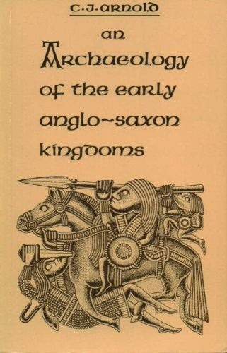An Archaeology of the Early Anglo-Saxon Kingdoms