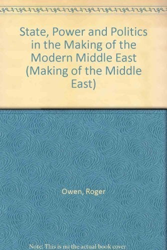 State, Power and Politics in the Making of the Modern Middle East