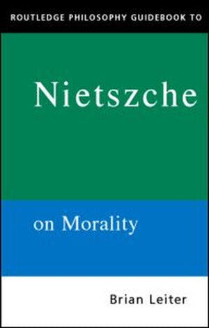 The Routledge Philosophy Guidebook to Nietzsche On Morality