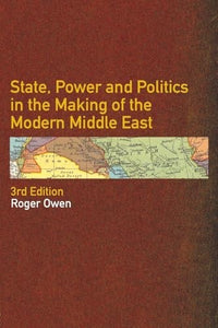 State, Power and Politics in the Making of the Modern Middle East 