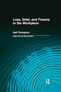 Loss, Grief, and Trauma in the Workplace 