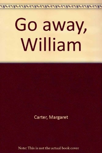 Go away, William