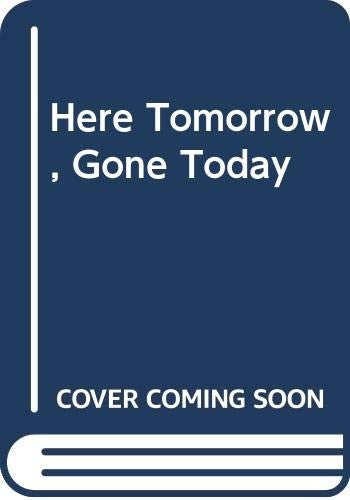 Here Tomorrow, Gone Today