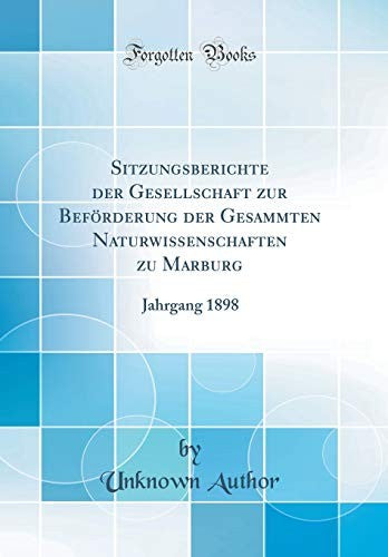 Sitzungsberichte der Gesellschaft zur Befoerderung der Gesammten Naturwissenschaften zu Marburg: Jahrgang 1898 (Classic Reprint)