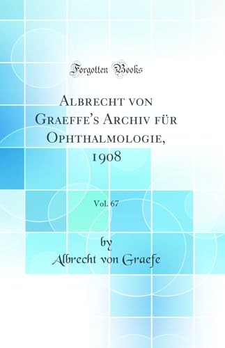 Albrecht von Graeffe's Archiv fur Ophthalmologie, 1908, Vol. 67 (Classic Reprint)