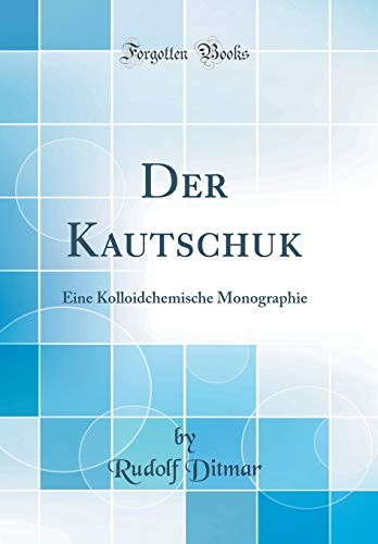 Der Kautschuk: Eine Kolloidchemische Monographie (Classic Reprint)