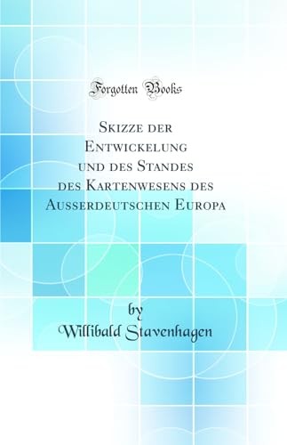 Skizze der Entwickelung und des Standes des Kartenwesens des Ausserdeutschen Europa (Classic Reprint)
