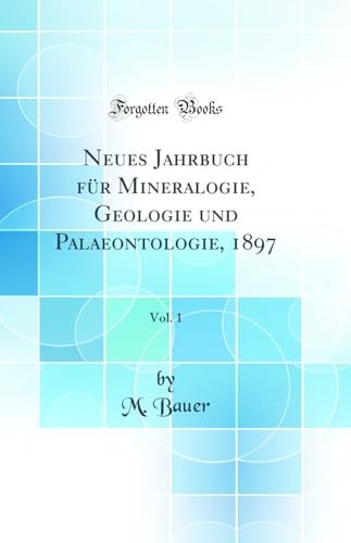 Neues Jahrbuch fur Mineralogie, Geologie und Palaeontologie, 1897, Vol. 1 (Classic Reprint)