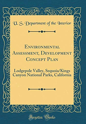 Environmental Assessment, Development Concept Plan: Lodgepole Valley, Sequoia/Kings Canyon National Parks, California (Classic Reprint)