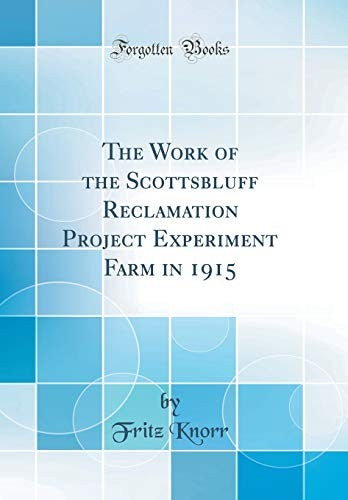 The Work of the Scottsbluff Reclamation Project Experiment Farm in 1915 (Classic Reprint)