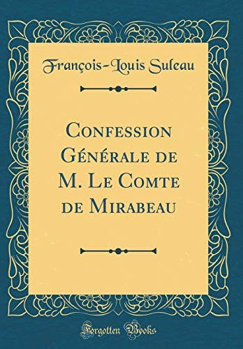 Confession Generale de M. Le Comte de Mirabeau (Classic Reprint)