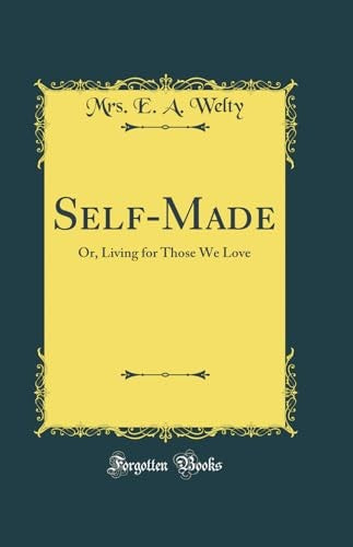 Self-Made: Or, Living for Those We Love (Classic Reprint)