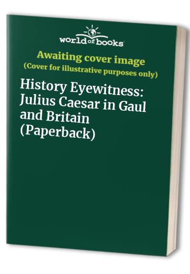 History Eyewitness: Julius Caesar in Gaul and Britain    (Paperback)