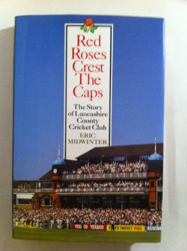 Red Roses Crest the Caps the Story of Lancashire County Cricket Club