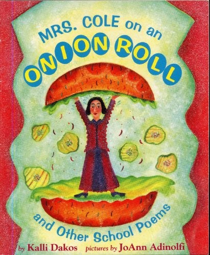 MRS. COLE ON AN ONION ROLL And Other School Poems by Kalli Dakos, pictures by JoAnn Adinolfi