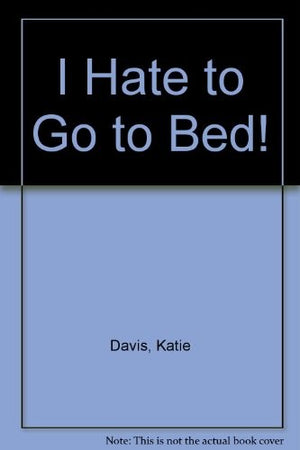 I Hate to Go to Bed!