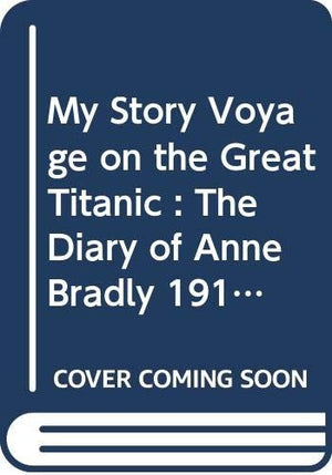 My Story Voyage on the Great Titanic : The Diary of Anne Bradly 1912
