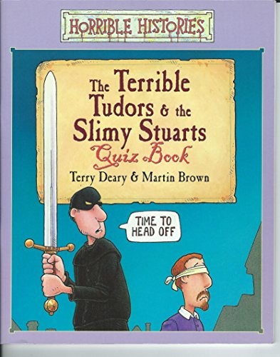 The Terrible Tudors & the Slimy Stuarts Quiz Book (Horrible Histories)