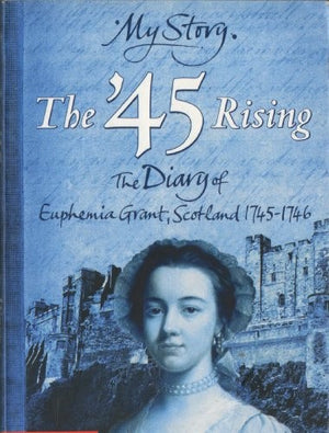 '45 Rising; The Diary of Euphemia Grant, Scotland 1745-1746