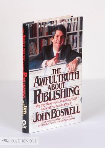 The Awful Truth About Publishing: Why They Always Reject Your Manuscript and What You Can Do About It