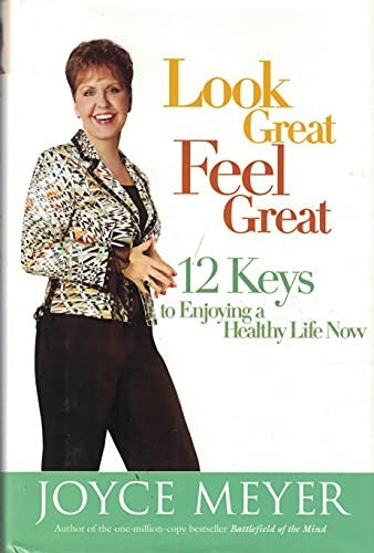 Look Great, Feel Great - 12 Keys To Enjoying A Hea