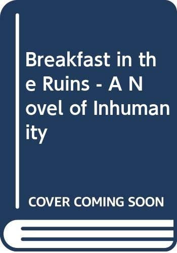 Breakfast in the Ruins - A Novel of Inhumanity
