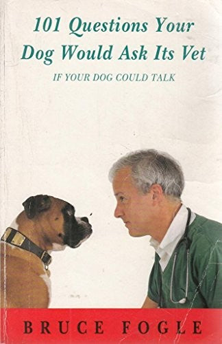 101 Questions Your Dog Would Ask Its Vet (If Your Dog Could Talk)
