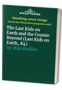 The Last Kids on Earth and the Cosmic Beyond (Last Kids on Earth, #4) 