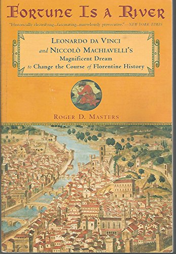 Fortune is a River: Leonardo DA Vinci and Niccolo Machiavelli's Magnificent Dream to Change the Course of Florentine History