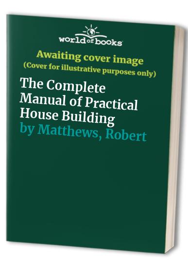 The Complete Manual of Practical House Building