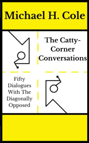 The Catty-Corner Conversations: Fifty Dialogues With The Diagonally Opposed
