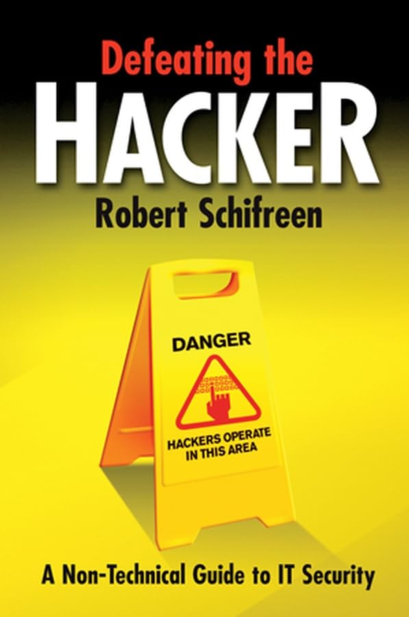 Defeating the Hacker - a Non-technical Guide to It Security
