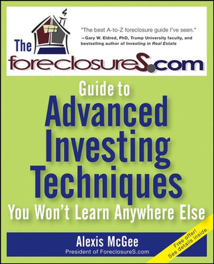 The Foreclosures.Com Guide to Advanced Investing Techniques You Won't Learn Anywhere Else