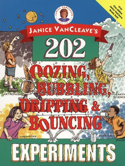 Janice VanCleave's 202 Oozing, Bubbling, Dripping, and Bouncing Experiments