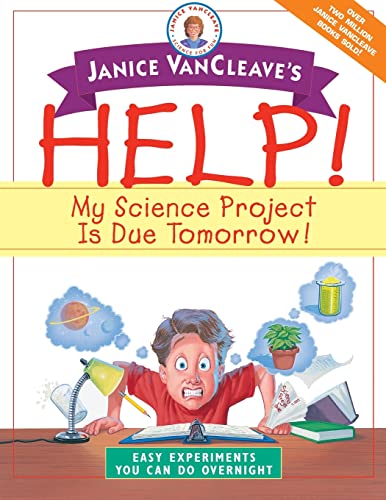 Janice VanCleave's Help! My Science Project Is Due Tomorrow! Easy Experiments You Can Do Overnight
