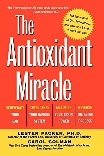 The Antioxidant Miracle : Put Lipoic Acid, Pycnogenol, and Vitamins E and C To Work For You