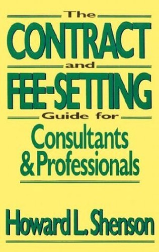 The Contract and Fee-setting Guide for Consultants and Professionals