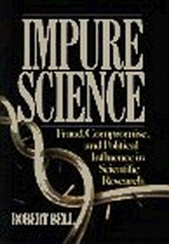 Impure Science: Fraud, Compromise and Political Influence in Scientific Research
