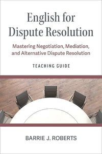 The Teaching Guide for English for Dispute Resolution: Mastering Negotiation, Mediation, and Alternative Dispute Resolution 