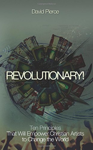 Revolutionary!: Ten Principles That Will Empower Christian Artists to Change the World