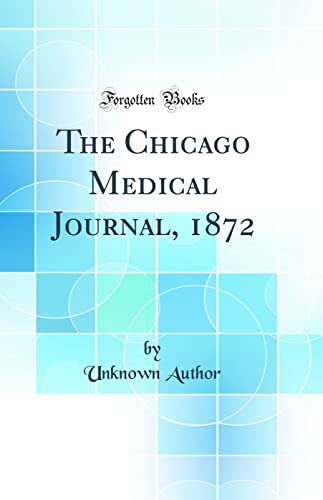 The Chicago Medical Journal, 1872 (Classic Reprint)