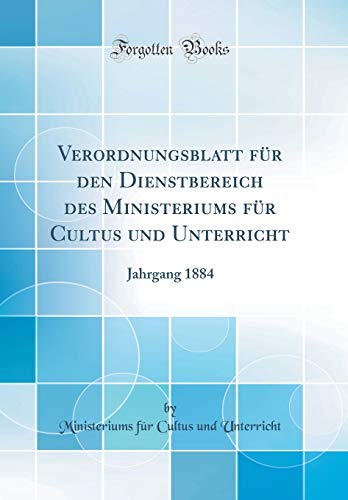 Verordnungsblatt fur den Dienstbereich des Ministeriums fur Cultus und Unterricht: Jahrgang 1884 (Classic Reprint)