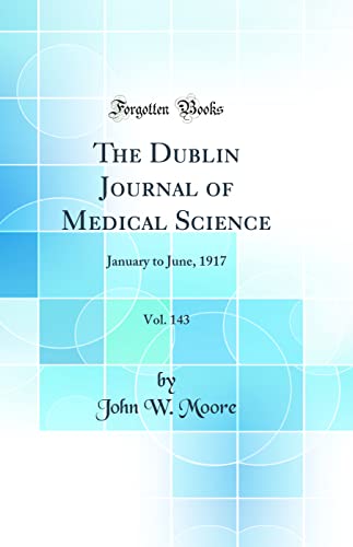 The Dublin Journal of Medical Science, Vol. 143: January to June, 1917 (Classic Reprint)