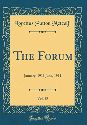 The Forum, Vol. 45: January, 1911 June, 1911 (Classic Reprint)