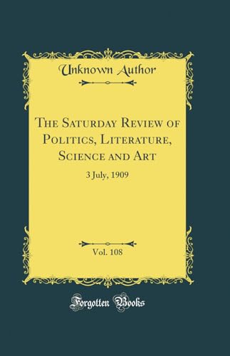 The Saturday Review of Politics, Literature, Science and Art, Vol. 108: 3 July, 1909 (Classic Reprint)