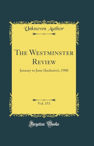 The Westminster Review, Vol. 153: January to June (Inclusive), 1900 (Classic Reprint)