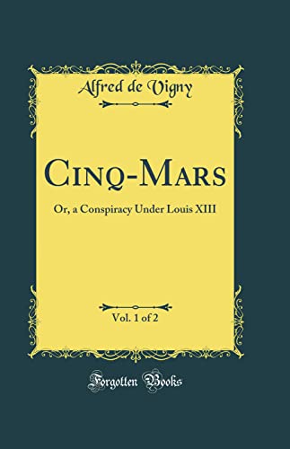 Cinq-Mars, Vol. 1 of 2: Or, a Conspiracy Under Louis XIII (Classic Reprint)