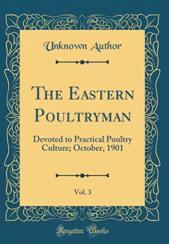 The Eastern Poultryman, Vol. 3: Devoted to Practical Poultry Culture; October, 1901 (Classic Reprint)